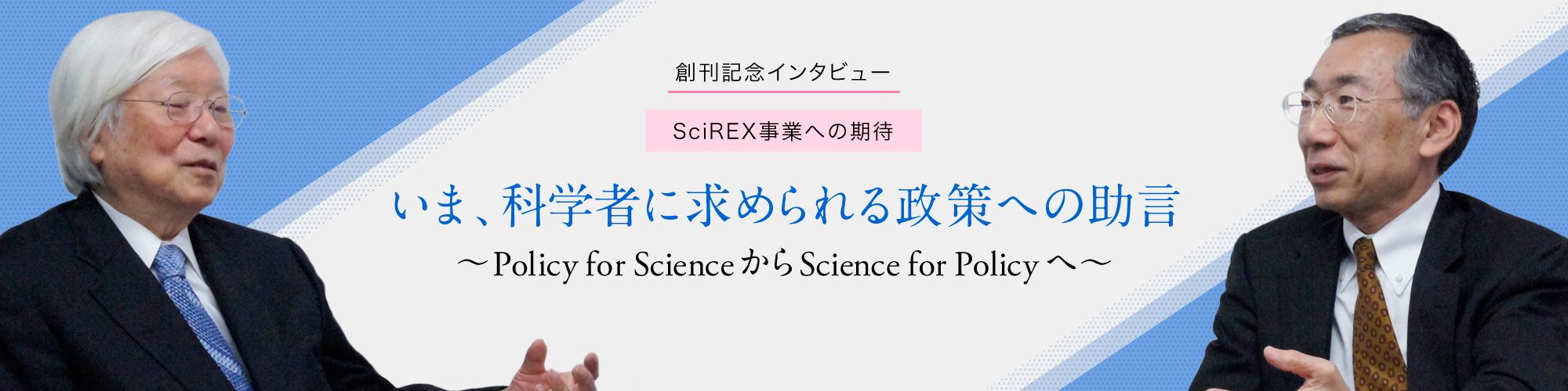 創刊記念インタビュー：SciREX事業への期待　いま、科学者に求められる政策への助言　～ Policy for Science から Science for Policy へ ～